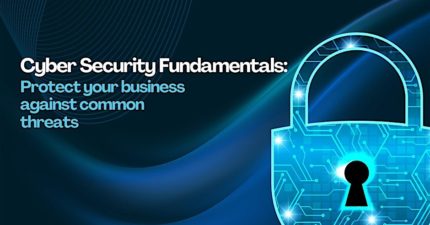 Cybersecurity Fundamentals: Protect Your Business Against Common Threats